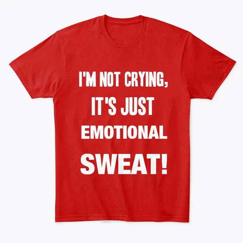 EMOTIONAL SWEAT!